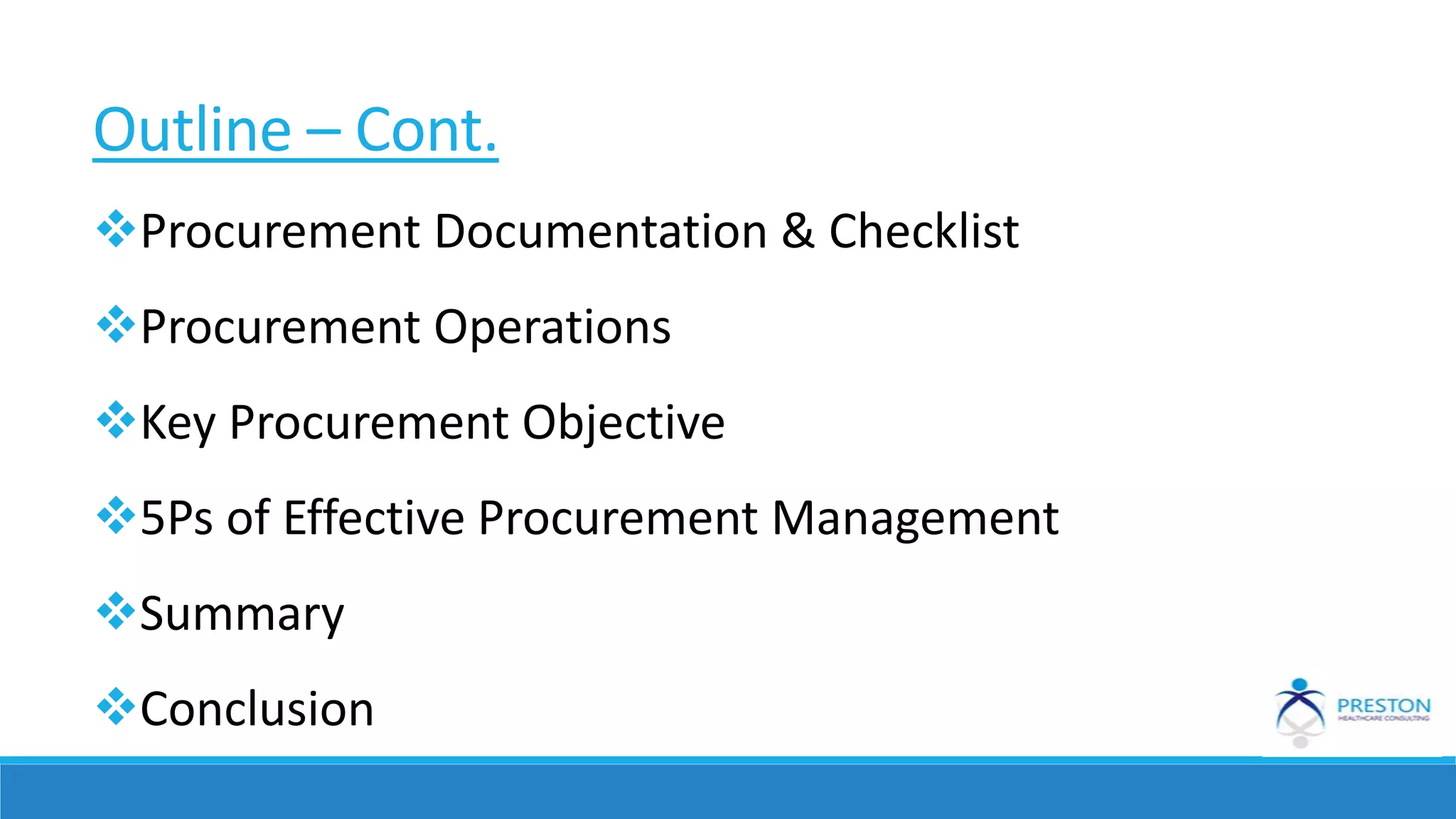 Outline – Cont.
Procurement Documentation & Checklist
Procurement Operations
Key Procurement Objective
5Ps of Effective Procurement Management
Summary
Conclusion
 