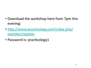 • Download	
  the	
  workshop	
  here	
  from	
  7pm	
  this	
  
  evening:
• hgp://www.prac.cology.com/index.php/
  member/register
• Password	
  is:	
  prac.cology1




                                                            460
 