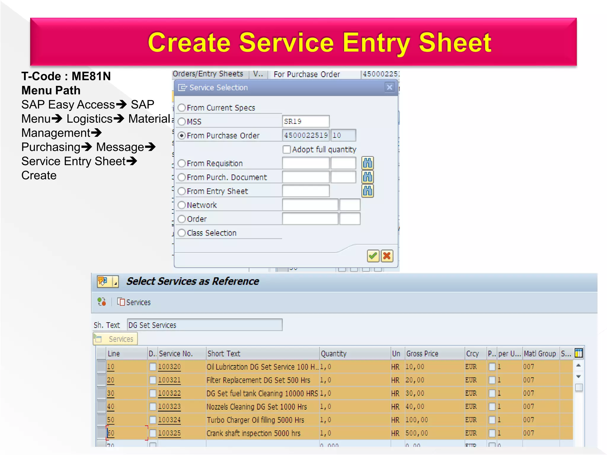 T-Code : ME81N
Menu Path
SAP Easy Access SAP
Menu Logistics Material
Management
Purchasing Message
Service Entry Sheet
Create
 