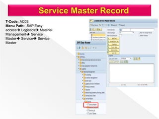 T-Code: AC03
Menu Path: SAP Easy
access Logistics Material
Management Service
Master Service Service
Master
 