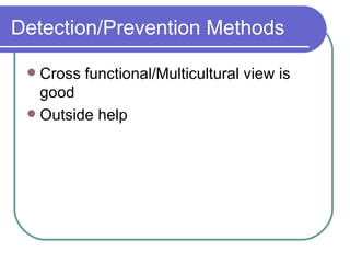 Detection/Prevention Methods Cross functional/Multicultural view is good Outside help 