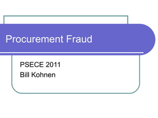 Procurement Fraud PSECE 2011 Bill Kohnen  