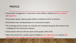 PREFACE
• Good project management in construction means efficient utilization of labor, material
and equipment.
• Procurem...