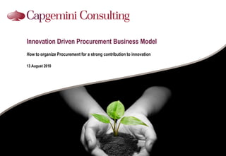 Procurement Innovation Business Model
How to organize Procurement for a strong contribution to innovation
- An IDP offering -
13 August 2010
 