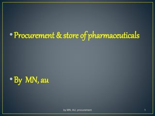 •Procurement & store of pharmaceuticals
•By MN, au
by MN, AU, procurement 1
 