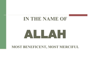 IN THE NAME OF
ALLAH
MOST BENEFICENT, MOST MERCIFUL
 