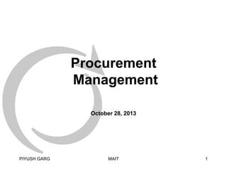 Procurement
Management
October 28, 2013

PIYUSH GARG

MAIT

1

 