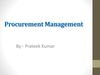 Procurement Management
By:- Prateek Kumar
 