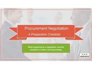 Procurement Negotiation
A Preparation Checklist
When preparing for a negotiation, use this
checklist to create a winning strategy.
 