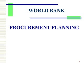 1
WORLD BANK
PROCUREMENT PLANNING
 