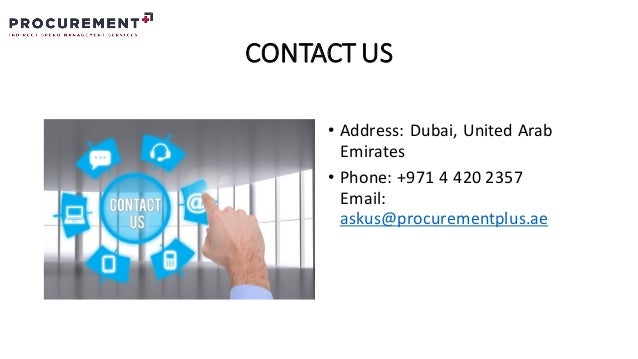 CONTACT US
• Address: Dubai, United Arab
Emirates
• Phone: +971 4 420 2357
Email:
askus@procurementplus.ae
 