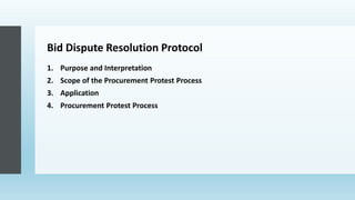 Bid Dispute Resolution Protocol
1. Purpose and Interpretation
2. Scope of the Procurement Protest Process
3. Application
4. Procurement Protest Process
 