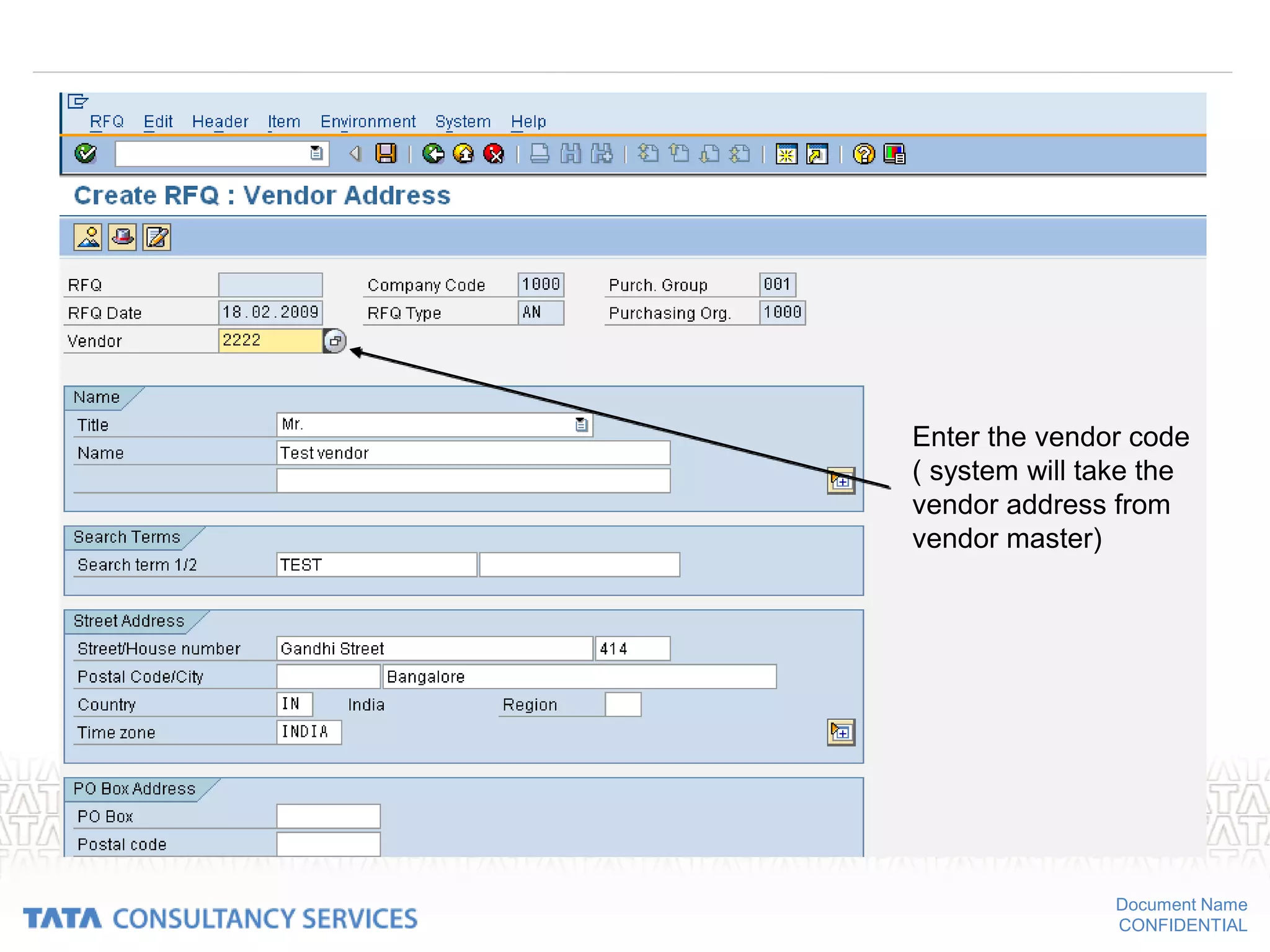 Document Name
CONFIDENTIAL
Enter the vendor code
( system will take the
vendor address from
vendor master)
 