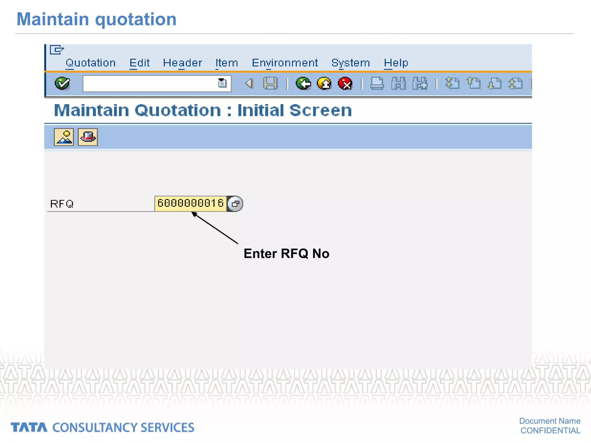 Document Name
CONFIDENTIAL
Maintain quotation
Enter RFQ No
 