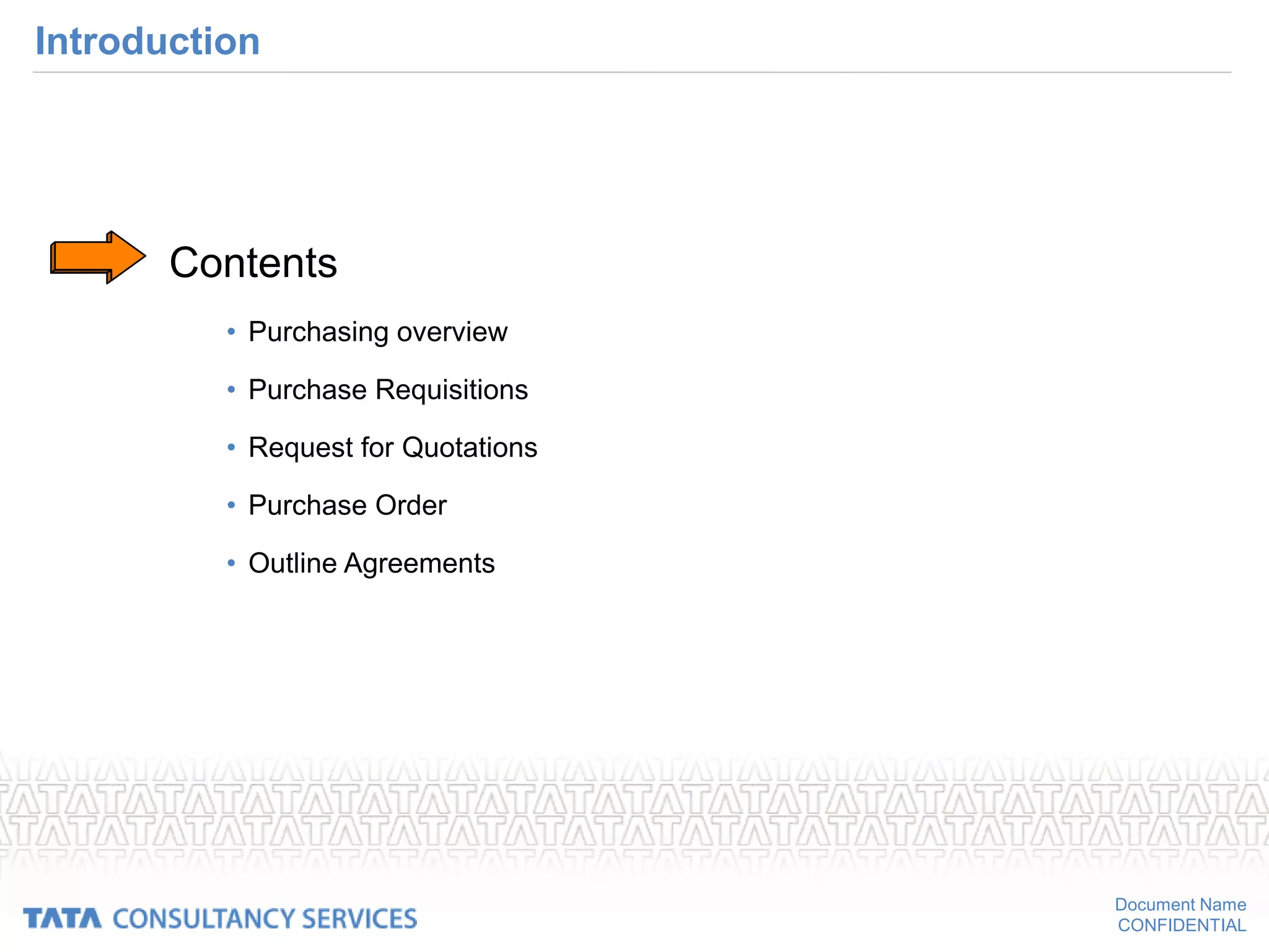 Document Name
CONFIDENTIAL
Introduction
Contents
• Purchasing overview
• Purchase Requisitions
• Request for Quotations
• Purchase Order
• Outline Agreements
 