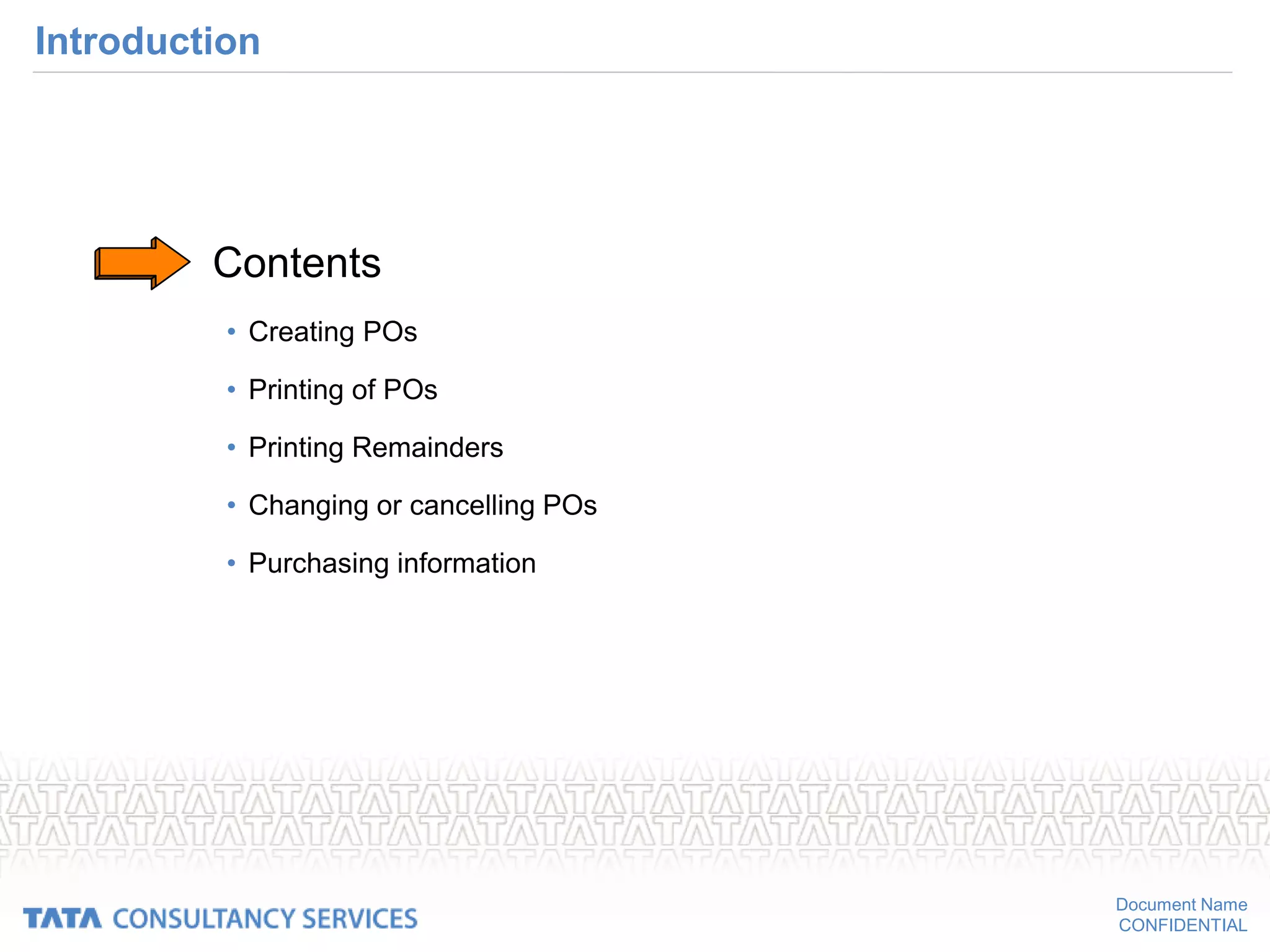Document Name
CONFIDENTIAL
Introduction
• Contents
• Creating POs
• Printing of POs
• Printing Remainders
• Changing or cancelling POs
• Purchasing information
 