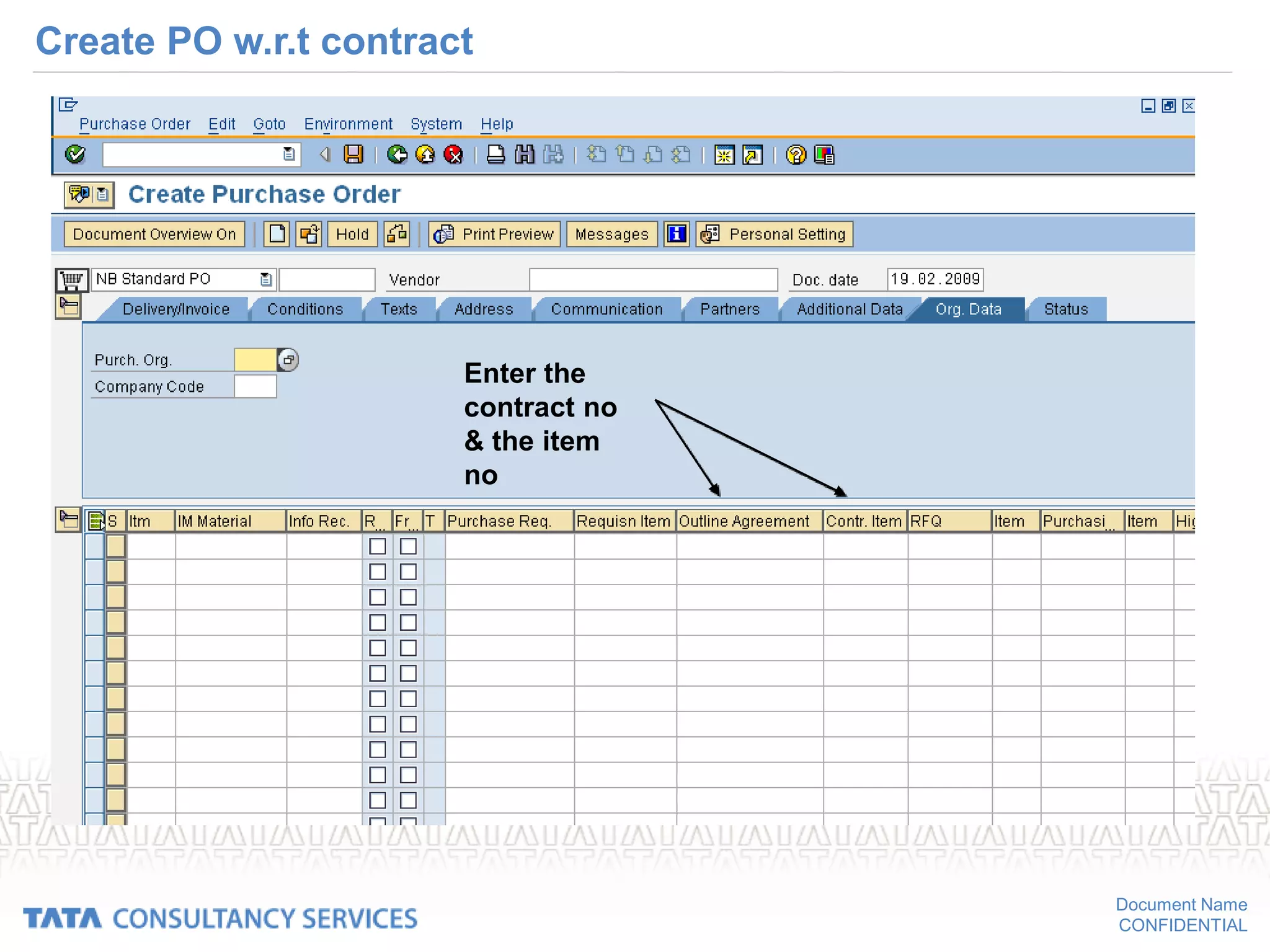 Document Name
CONFIDENTIAL
Create PO w.r.t contract
Enter the
contract no
& the item
no
 