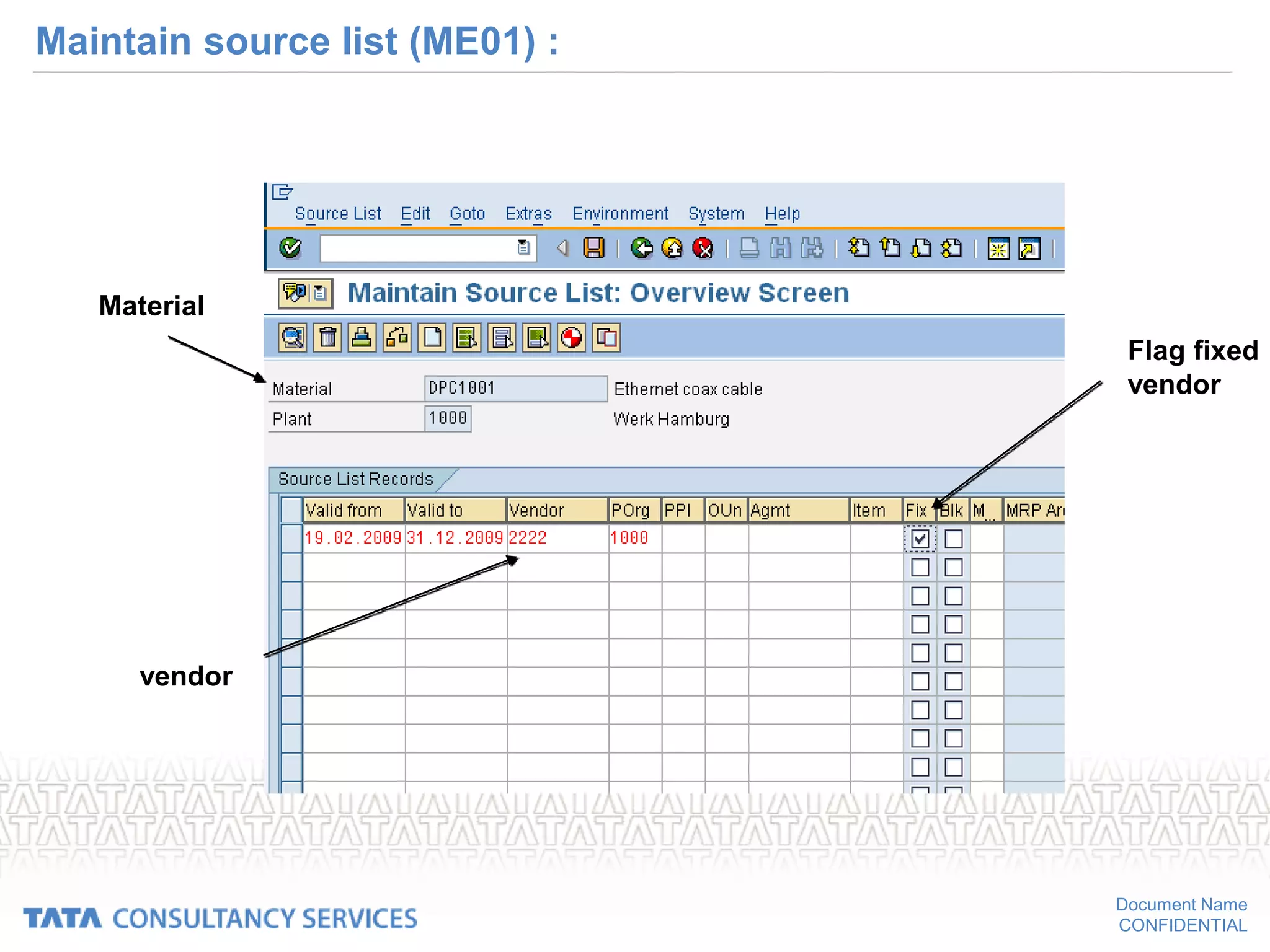 Document Name
CONFIDENTIAL
Maintain source list (ME01) :
Material
vendor
Flag fixed
vendor
 
