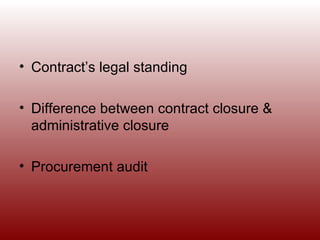 Contract’s legal standing Difference between contract closure & administrative closure Procurement audit