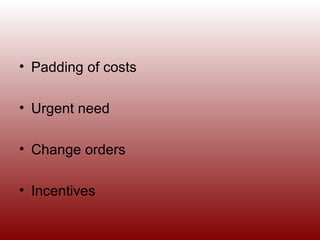 Padding of costs Urgent need Change orders Incentives