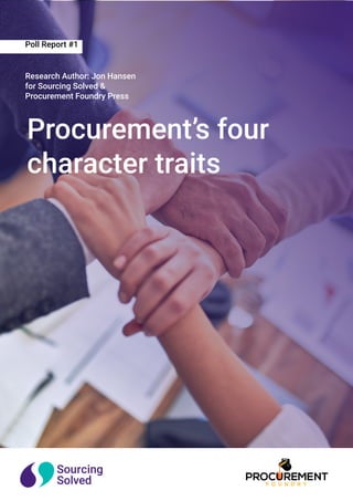 Procurement’s four
character traits
Poll Report #1
Research Author: Jon Hansen
for Sourcing Solved &
Procurement Foundry Press
 