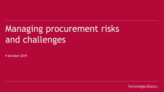 9 October 2019
Managing procurement risks
and challenges
 