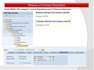 Release a Purchase Requisition
T-Code: ME55N –PR is released 1st level by Requisitioned and 2nd HD-Head of Department
 