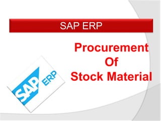 SAP ERP
Procurement
Of
Stock Material
 