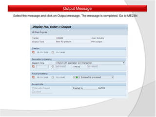 Output Message
Select the message and click on Output message, The message is completed. Go to ME23N
 