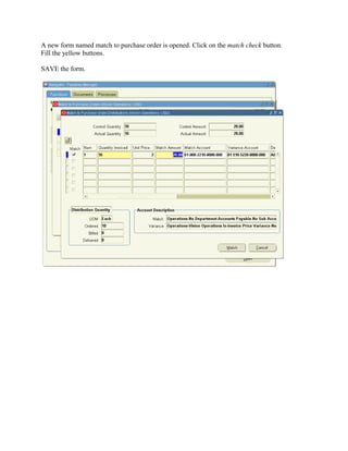 A new form named match to purchase order is opened. Click on the match check button.
Fill the yellow buttons.

SAVE the form.
 