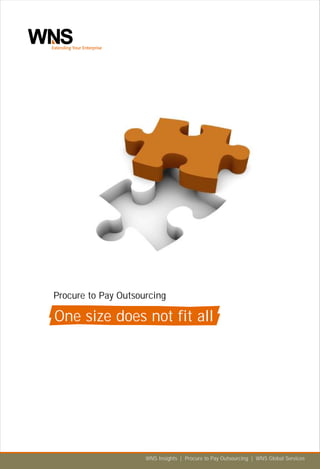 Procure to Pay Outsourcing

One size does not fit all




                     WNS Insights | Procure to Pay Outsourcing | WNS Global Services
 
