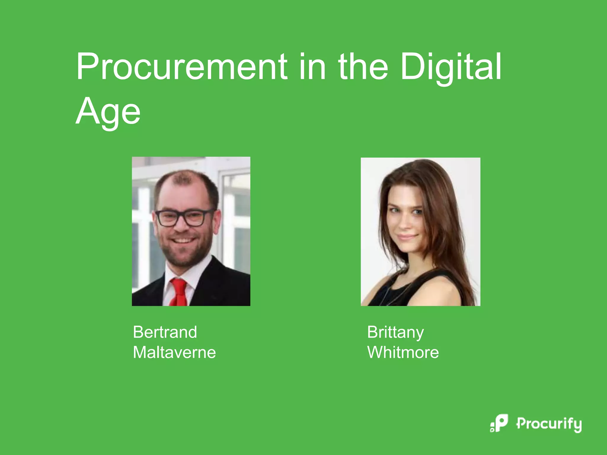 Procurement in the Digital
Age
Bertrand
Maltaverne
Brittany
Whitmore
 