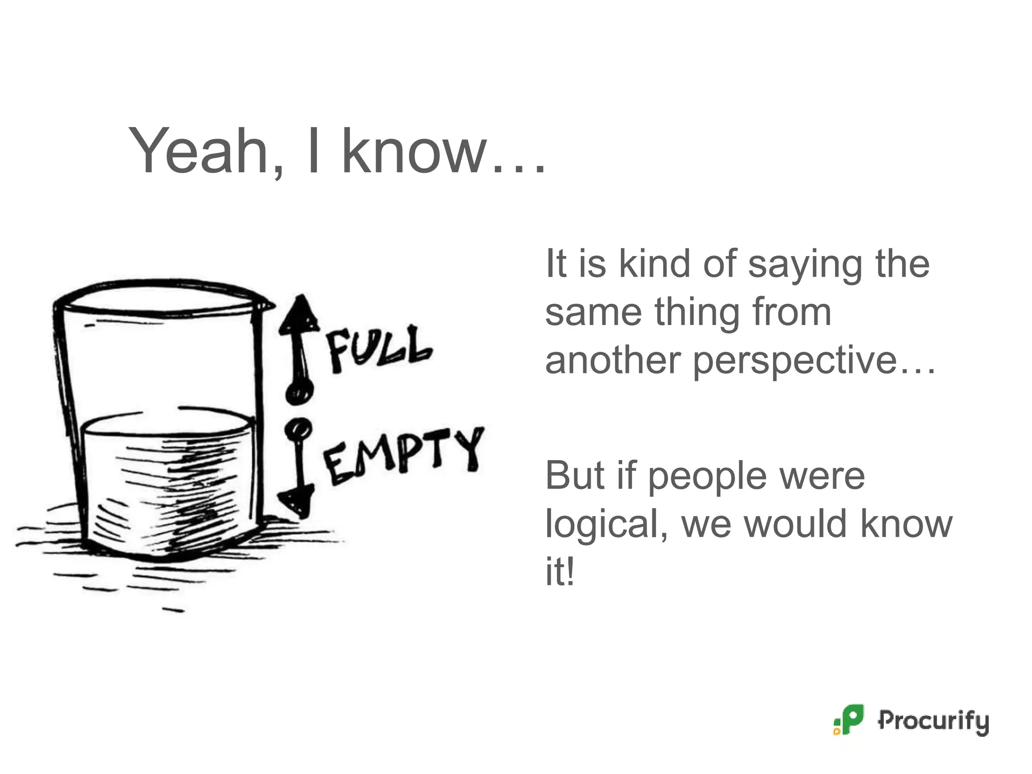 Yeah, I know…
It is kind of saying the
same thing from
another perspective…
But if people were
logical, we would know
it!
 