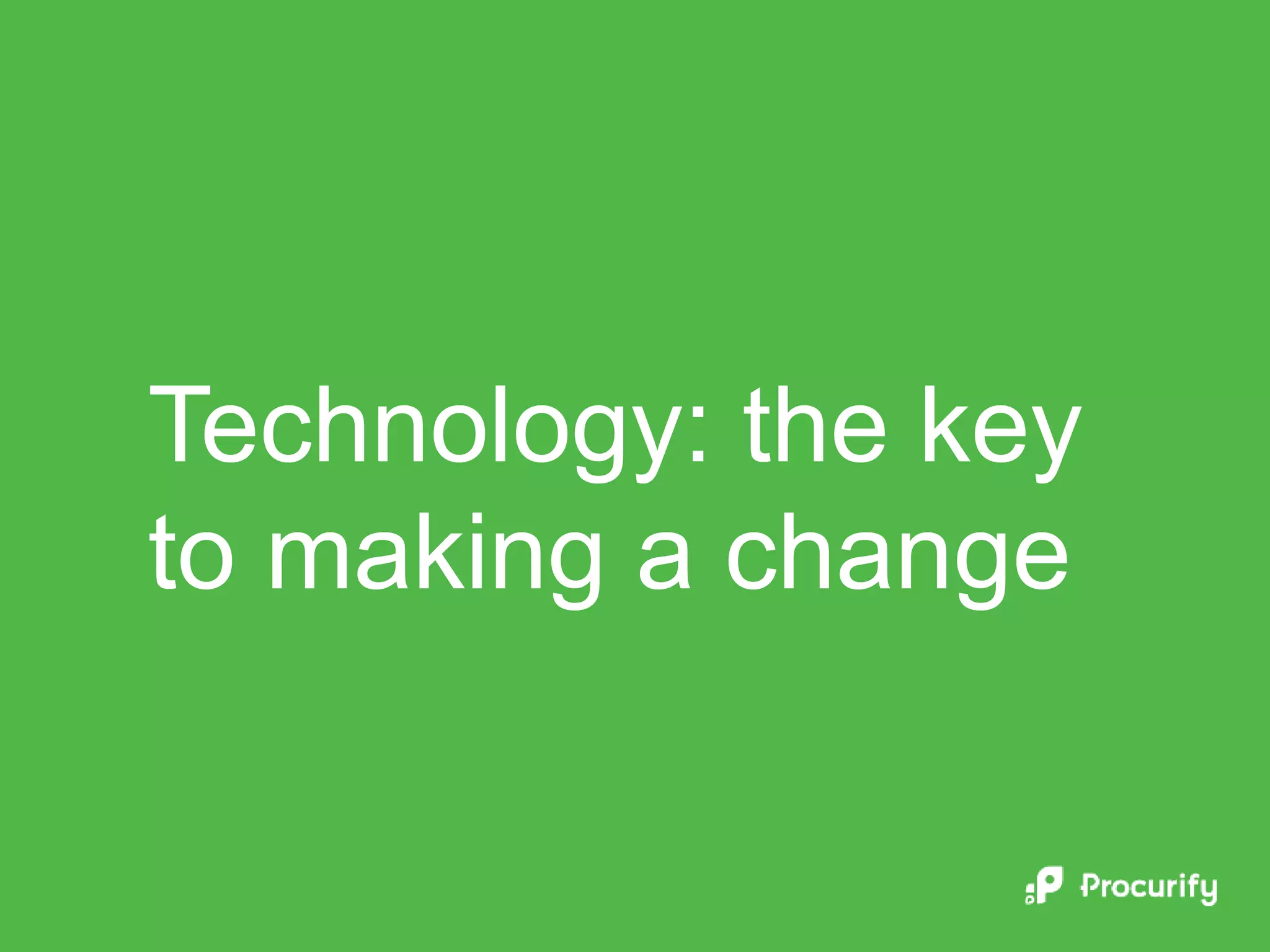 Technology: the key
to making a change
 