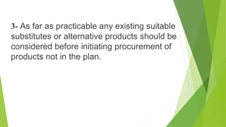 3- As far as practicable any existing suitable
substitutes or alternative products should be
considered before initiating procurement of
products not in the plan.
 