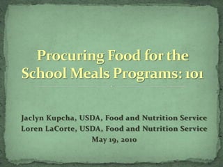 Jaclyn Kupcha, USDA, Food and Nutrition Service
Loren LaCorte, USDA, Food and Nutrition Service
                 May 19, 2010
 