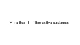 More than 1 million active customers
 