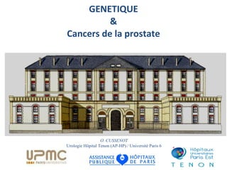 GENETIQUE & Cancers de la prostate O. CUSSENOT Urologie Hôpital Tenon (AP-HP) / Université Paris 6 