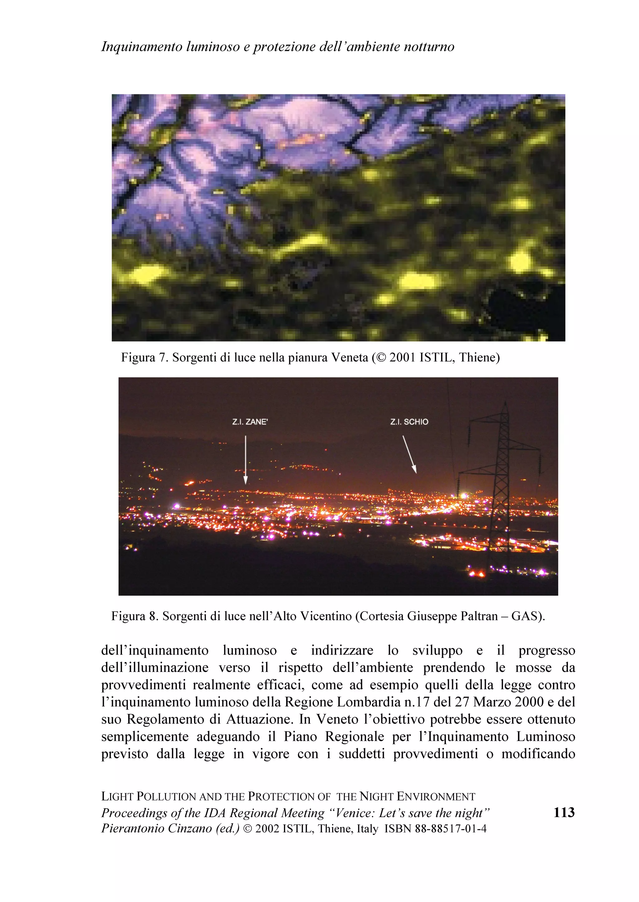 WKDW WKH RXQJ WKH IXWXUH       'XULQJ WKH EXIIHW WKH SDUWLFLSDQWV DGPLUHG WKH
FLWL]HQV RI WRPRUURZ H[SHFW WR ILQG ³$QG WKDW ZH    ZRUNV RI 1DWDVD 5DGRYLF D 9HQHWLDQ DUWLVW RI
KDYH WKH PRUDO REOLJDWLRQ  VDLG 7RFFKHW  WR OHDYH   URDWLDQ RULJLQ VSHFLDOL]HG LQ WKH SKRWRJUDSK RI
WKHP LQ LQKHULWDQFH´                                 QLJKW SDQRUDPDV DQG QRFWXUQDO OLJKWDQGVKDGH RI
                                                      WKH FLW $WWHQGHHV ZDUPO DSSODXGHG WKH DUWLVW IRU
)LQDOO WKH ZRUG ZHQW WR WKH MRXUQDOLVW RI ,O
                                                      KHU DELOLW DQG IRU WKH FRQFHUQ VKH PDQLIHVWHG WKDW
*D]]HWWLQR WKH PDLQ 9HQHWLDQ QHZVSDSHU 'U
                                                      WKH LQGLVFULPLQDWH LQFUHDVH RI OLJKWLQJ DQG OLJKW
$GULDQR )DYDUR ZKR ZLWK KLV WDON DERXW WKH
                                                      SROOXWLRQ FRXOG GHSULYH 9HQLFH RI WKH VKDGHV DQG
                                                      WKH GDUN WKDW FRQVWLWXWH SDUW RI WKH VXEMHFW RI KHU
                                                      DUW




VSUHDGLQJ RI WKH NQRZOHGJH RI WKH SUREOHP RI          ,Q WKH ILJXUH $UVHQDO /LJKWV  
