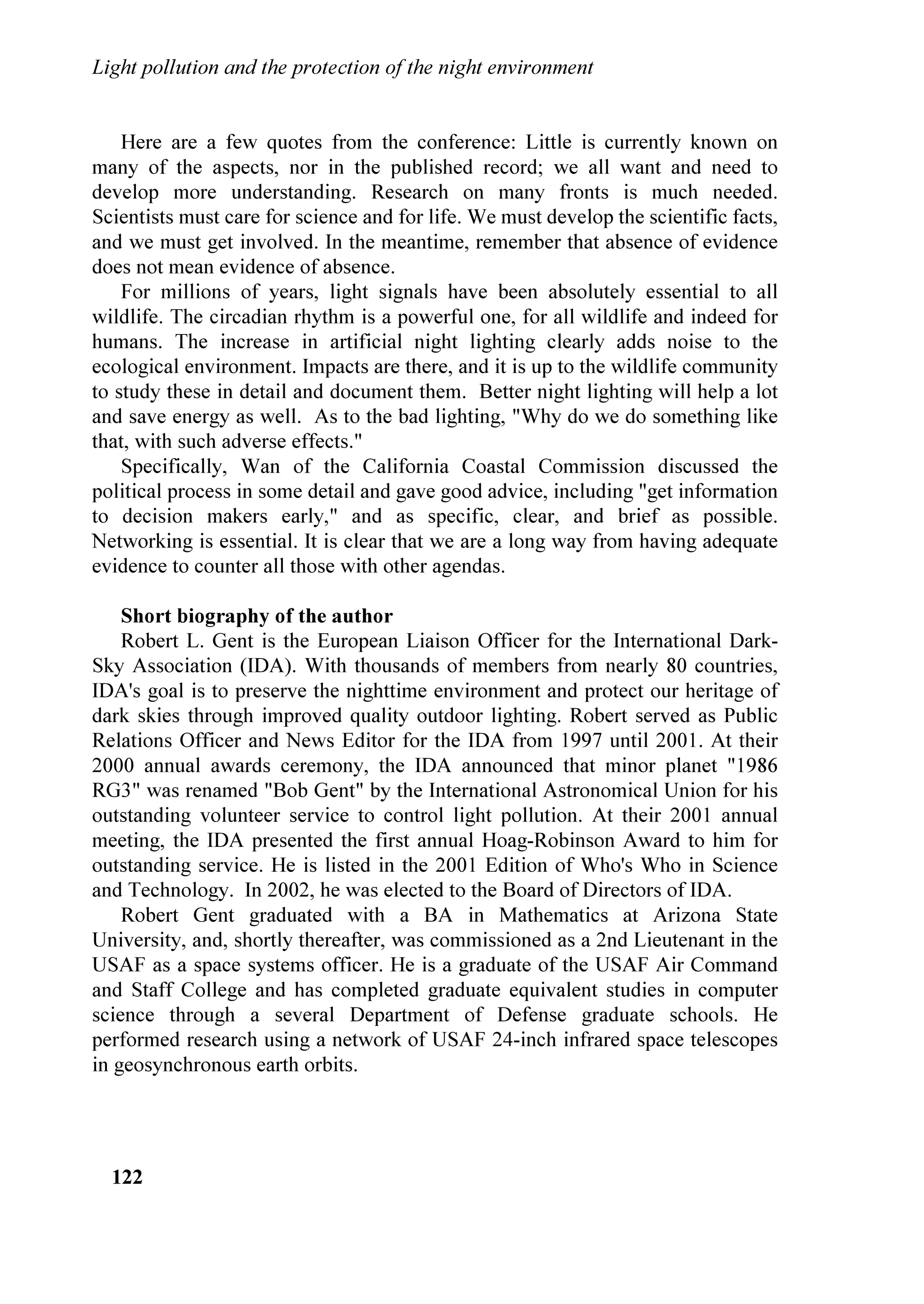 7KLV LV GXH WR WKH IDFW WKDW WKH
WKH HIIHFWLYHQHVV RI WKH PDLQ ODZV LQ WKH ZRUOG KH       SODVWLF FXSV EHFRPHV RSDTXH ZLWK WLPH DQG
VSHQW VRPH SHULRGV RI VWXG LQ WKH 86$ LQ WKH           DEVRUEV PRUH WKDQ  RI WKH OLJKW )RU PDQ
DQDU ,VODQGV LQ KLOH DQG $XVWUDOLD +H ZDV WKH       OLJKWLQJ LQVWDOODWLRQV DUH FHUWLILHG XSZDUG IOX[HV
GUDIWHU RI WKH WH[W RI WKH ODZ RI WKH /D]LR 5HJLRQ       VPDOOHU RU HTXDO WR  EXW DIWHU WKH ILUVW HDU RI
DQG KH LV FXUUHQWO DGYLVHU IRU WKH SUHSDUDWLRQ RI       OLIH WKH FDQ DOUHDG DUULYH DW  ZKLOH DGRSWLQJ
LWV UHJXODWLRQV 'XULQJ KLV WDON KH LOOXVWUDWHG WKH      IODW JODVVHV WKLV GRHV QRW KDSSHQ
H[FHOOHQW UHVXOWV LQ WKH ILHOG RI HQHUJHWLF VDYLQJ
REWDLQHG IURP WKH )URVLQRQH DUHD E DSSOLQJ             3URI *LDQFDUOR )DYHUR RI WKH 8QLYHUVLW RI 3DGXD

/DBCUÃ3PGGVUDPIÃ6I9ÃUC@Ã3SPU@8UDPIÃPAÃÃUC@Ã1DBCUÃ(IWDSPIH@IU
Ã




3URFHHGLQJV RI WKH ,'$ 5HJLRQDO 0HHWLQJ ³9HQLFH /HW¶V VDYH WKH QLJKW´                          
3LHUDQWRQLR LQ]DQR HG 