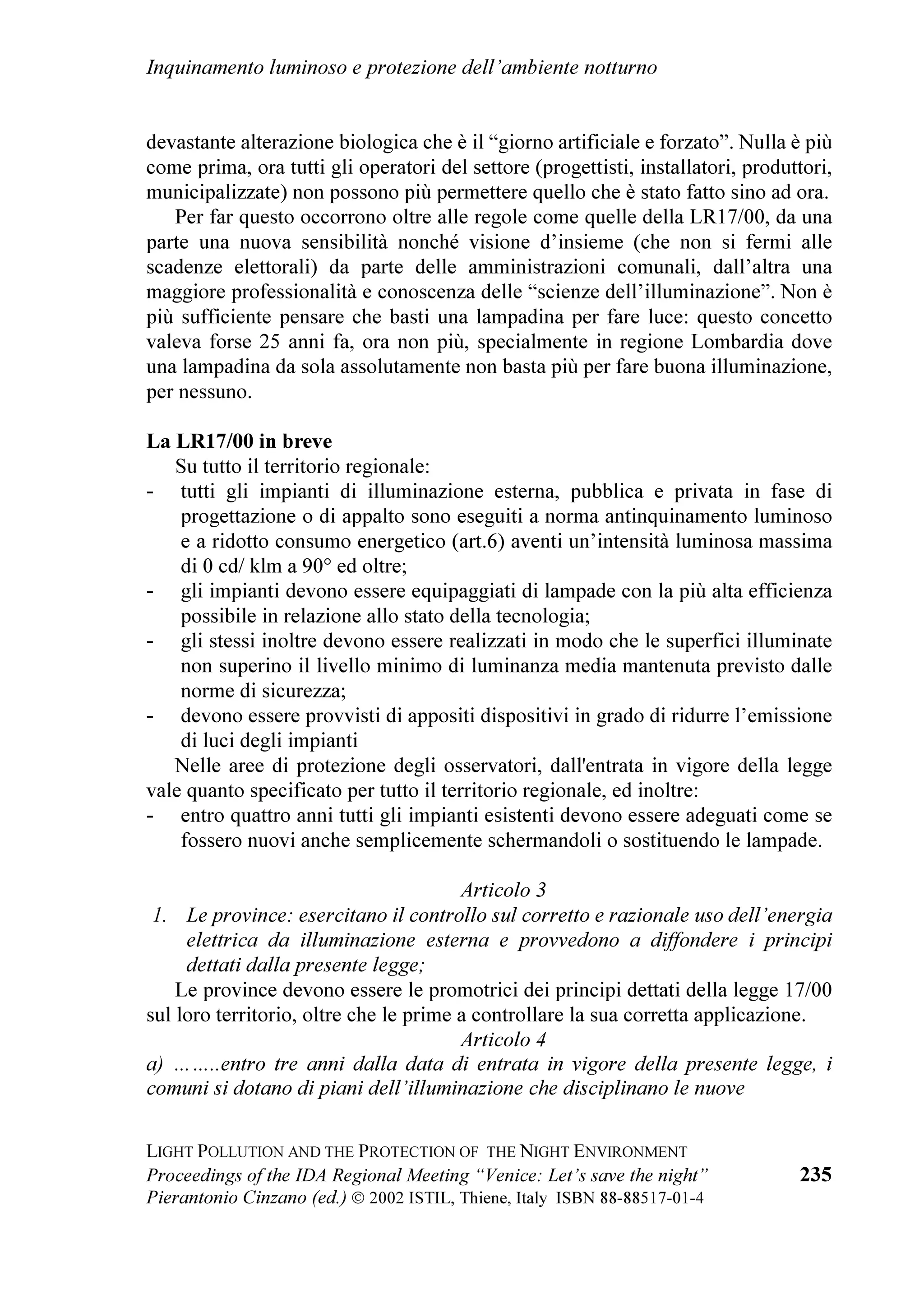 UHFHQWO
SUHSDUHG D QHZ SROLF SDSHU WLWOHG ³9DQLVKLQJ 1LJKW 6NLHV´ 7KH 
PHPEHUV RI 13$ DVNHG HYHURQH WR EHJLQ ZRUNLQJ WRJHWKHU WR SURWHFW QLJKW
VNLHV RYHU QDWLRQDO SDUNV 0DQ SDUN VWDIIV KDYH EHJXQ WR WDFNOH WKH SUREOHP RI
OLJKW SROOXWLRQ 7KH DUH ZRUNLQJ RQ HGXFDWLRQDO SURJUDPV DQG WDNLQJ RWKHU VWHSV
WR SURWHFW WKH QDWXUDO KHULWDJH RI WKH QLJKW VNLHV
    7KH ORVV RI QLJKW VNLHV KDV FDXVHG VR PXFK FRQFHUQ WKDW WKH 2QWDULR DQDGD
JRYHUQPHQW GHFLGHG WR WDNH DFWLRQ ,Q  LW DSSURYHG WKHLU ILUVW GDUNVN
SUHVHUYH 3URWHFWLRQ RI WKH QLJKW VN LV DQ RIILFLDO JRDO RI WKH 7RUUDQFH %DUUHQV
RQVHUYDWLRQ 5HVHUYH ZKLFK LV EHLQJ FUHDWHG IURP VHYHUDO WKRXVDQG DFUHV RI
ODQG MXVW ZHVW RI *UDYHQKXUVW LQ 2QWDULR 7KH VLWH LV DWWUDFWLYH EHFDXVH ODQGV WR
WKH QRUWK DUH RZQHG E WKH URZQ DQG IUHH RI GHYHORSPHQW DQG WKLV ZLOO KHOS
PDLQWDLQ WKH XQSROOXWHG QLJKW VNLHV 7KH SHUVRQ UHVSRQVLEOH IRU WKLV SDUN
DUFKLWHFW 0U3HWHU *RHULQJ VDLG KH KDV ZDWFKHG WKH ORVV RI WKH QLJKW VN IURP
H[FHVVLYH OLJKWLQJ ZKLFK KH FDOOV D GDUQHG QXLVDQFH 2WKHU SDUNV LQ WKH 86$
KDYH WDNHQ VLPLODU VWHSV WR SURWHFW WKH QLJKWWLPH HQYLURQPHQW

     6LPSOH 6ROXWLRQV
     7KH NH LV TXDOLW QLJKWWLPH OLJKWLQJ
   6KLQH WKH OLJKW GRZQ DQG RQO ZKHUH LW LV WUXO QHHGHG
   8VH WLPH FRQWUROV WR LQVXUH WKDW OLJKW LV RQ ZKHQ QHHGHG DQG QRW RQ ZKHQ LW
     LV QRW
   'HVLJQ DQG LQVWDOO OLJKWLQJ WR LQVXUH WKDW JODUH LV PLQLPL]HG 0RVW DOO JODUH
     FRPHV IURP SRRU IL[WXUHV RU SRRU LQVWDOODWLRQV
   8VH WKH ULJKW DPRXQW RI OLJKW IRU WKH WDVN QRW RYHUNLOO ([FHVVLYHO EULJKW LV
     QRW JRRG GHVLJQ
   8VH RQO HQHUJ HIILFLHQW OLJKW VRXUFHV /LJKW VRXUFHV YDU JUHDWO LQ WKHLU
     HIILFLHQF

     +RZ WR *HW 6WDUWHG
     7KHUH DUH PDQ SHRSOH ZKR ZRXOG OLNH WR GR VRPHWKLQJ DERXW OLJKW SROOXWLRQ
     
 