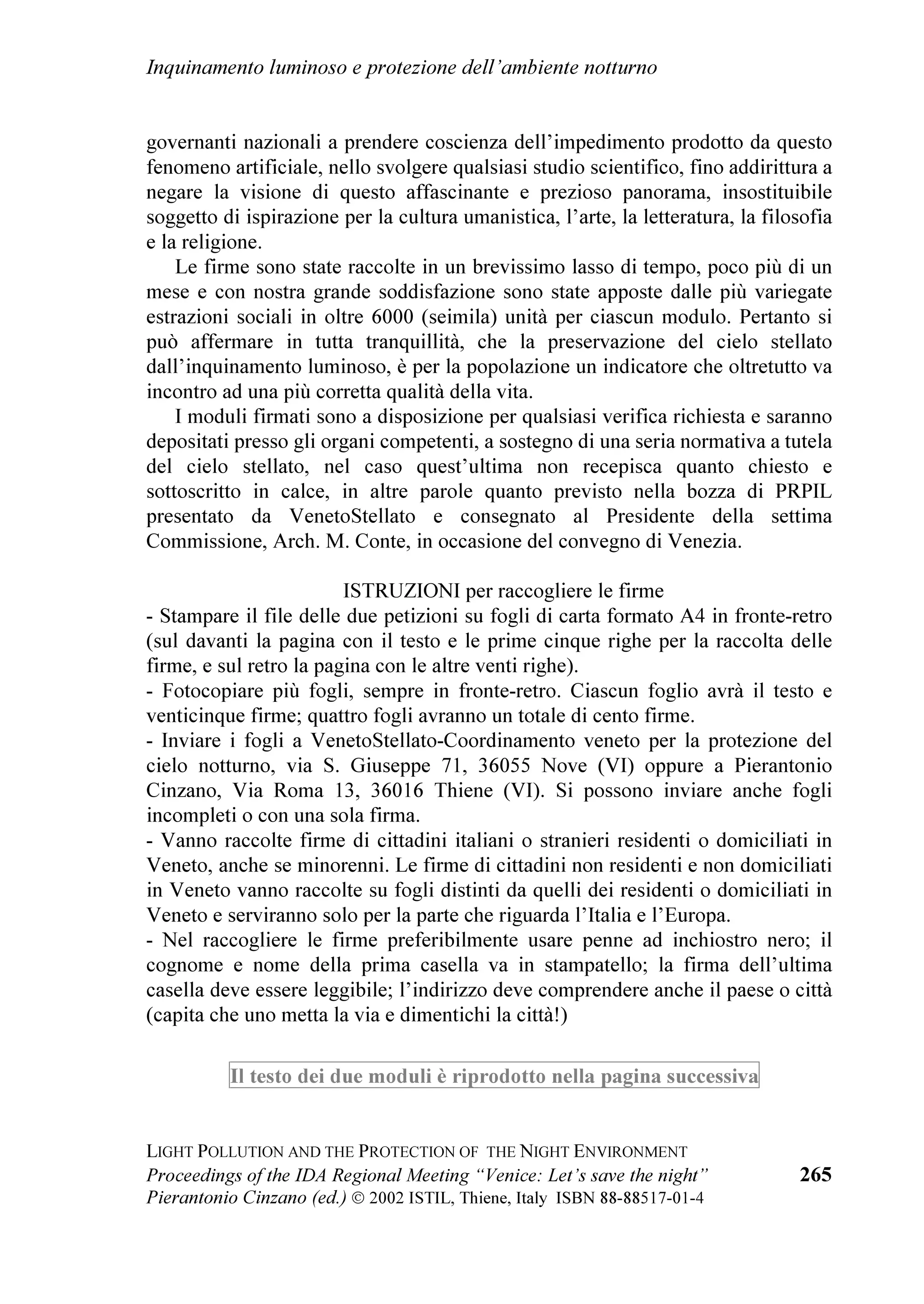 /LJKW SROOXWLRQ DQG WKH SURWHFWLRQ RI WKH QLJKW HQYLURQPHQW


RI SHDFH RI EHDXW RI KXPLOLW RI H[DOWDWLRQ RI SURIRXQG KDUPRQ RQO WKH
YLVLRQ RI WKH KHDYHQV FDQ JLYH XV 7KH FRVPRV LV KDUPRQ RUGHU PDMHVW 7KH
VROH DGPLUDWLRQ RI WKH VN DQG LWV SKHQRPHQD VFDOHV XV PHDVXUHV XV SDUDJRQV XV
WR WKH LQILQLWH ZKLFK VHHPV WR VXEPHUJH XV LQ LWV LPPHQVLW %XW WKLV LQLPLWDEOH
VSHFWDFOH WRXFKHV XV LQ WKH SURIXQGLW RI RXU VRXO SURYRNLQJ H[DOWLQJ DGPLUDWLRQ
+RZ PDQ SRHWV KDYH VXQJ RI WKH KHDYHQV LWV EHDXWLHV LWV JORULHV ,W LV VXUHO WR
WKLV JUHDW DQG LQLPLWDEOH VSHFWDFOH WKDW WKH ILUVW OULFV RI WKH DQFLHQW EDUGV ZHUH
GLUHFWHG LPDJLQLQJ WKDW LQ WKLV VWDUU YDXOW ZDV WKH UHDOP RI WKH JRGV RI WKH
IRUFHV RI QDWXUH RI WKH SRZHU RI WKH VXSUHPH PRYHU
    ,W ZRXOG EH LQFUHGLEO VWXSLG DQG FUXHO WR PDJQLI WKH IDOVH EHDXW RI DQ
DUWLILFLDO ZRUOG LI ZH ZKHUH WR LJQRUH WKH PRUH JHQXLQH SURIRXQG DQG SUHFLRXV
RQH UHSUHVHQWHG E QDWXUH DQG HVSHFLDOO E WKH VSHFWDFOH RI WKH VWDUU VN
+HDYHQ KHOS KLP ZKR FRQWLQXHV DORQJ WKH ZD ZKLFK ZLWKHUV WKH KHDUW DQG
ZKLFK KXPLOLDWHV XV DQG PDNHV XV VWXSLG E GHQLQJ WR RXU FKLOGUHQ DQG WR
RXUVHOYHV WKLV H[WUDRUGLQDU ZRUOG
    RXOG LW EH WKDW WKH PRPHQW KDV DUULYHG ZKHQ ZH ZDQW WR IRUJHW WKH
QRELOLWDWLQJ VSHFWDFOH ZKLFK LV DERYH XV E WXUQLQJ RXU HHV GRZQZDUG 'RZQ
WRZDUG GHVWLWXWLRQ SHWWLQHVV ZKLFK OLNH IRROV ZH FRQVLGHU IXQGDPHQWDO 2U KDYH
ZH IRUJRWWHQ DERXW ZKHQ DV FKLOGUHQ RU RXWKV WKHUH ZDV H[DOWDWLRQ LQ RXU VRXOV
ZKHQ ZH FRXOG WXUQ RXU HHV XSZDUG WR JD]H ZLWK DGPLUDWLRQ DW VXFK LQVXSHUDEOH
EHDXW IXOO RI TXHVWLRQV DERXW RXU GHVWLQ :DV WKLV QRQVHQVH ZDV LW WKH
LQJHQXLW RI WKH LPPDWXUH RU ZDV LW LQVWHDG VRPHWKLQJ PRUH LPSRUWDQW
VRPHWKLQJ VWLPXODWLQJ DQG IRUPDWLYH
    :H PXVW WUHDVXUH WKDW ZKLFK WKH JUHDW FLYLOL]DWLRQV PDVWHUV RI OLIH DQG
ZLVGRP KDYH WDXJKW XV ZLWK UHJDUG WR WKH UHODWLRQVKLS EHWZHHQ WKH KHDYHQV DQG
RXU VSLULW ,W ZLOO EH D VDG GD SHUKDSV QRW WRR GLVWDQW LQ ZKLFK ZH ZLOO EH
DVKDPHG RI RXU SUHVHQW IRROLVKQHVV %XW LI ZH KDYH FRXUDJH DQG JUHDW
GHWHUPLQDWLRQ ZH DUH VWLOO LQ WLPH WR UHFWLI RXU HUURUV

    6KRUW ELRJUDSK RI WKH DXWKRU
    *LXOLDQR 5RPDQR KDV EHHQ 3URIHVVRU RI +LVWRU RI $VWURQRP DQG 3URIHVVRU
RI RVPRORJ DW WKH 8QLYHUVLW RI 3DGXD +H ZRUNHG RQ VWHOODU YDULDELOLW
TXDVDU YDULDELOLW DQG LQWURGXFHG WKH DUFKHRDVWURQRPLFDO UHVHDUFK LQ ,WDO LQ WKH
¶ +H RUJDQL]HG PDQ LQWHUQDWLRQDO PHHWLQJV RI DUFKHRDVWURQRP DQG
SXEOLVKHG PRUH WKDQ  SDSHUV LQ KLV UHVHDUFK ILHOGV +H ZURWH D WHQWK RI
DVWURQRPLFDO ERRNV DQG D ORW RI SRSXODULVDWLRQ DUWLFOHV




  
 