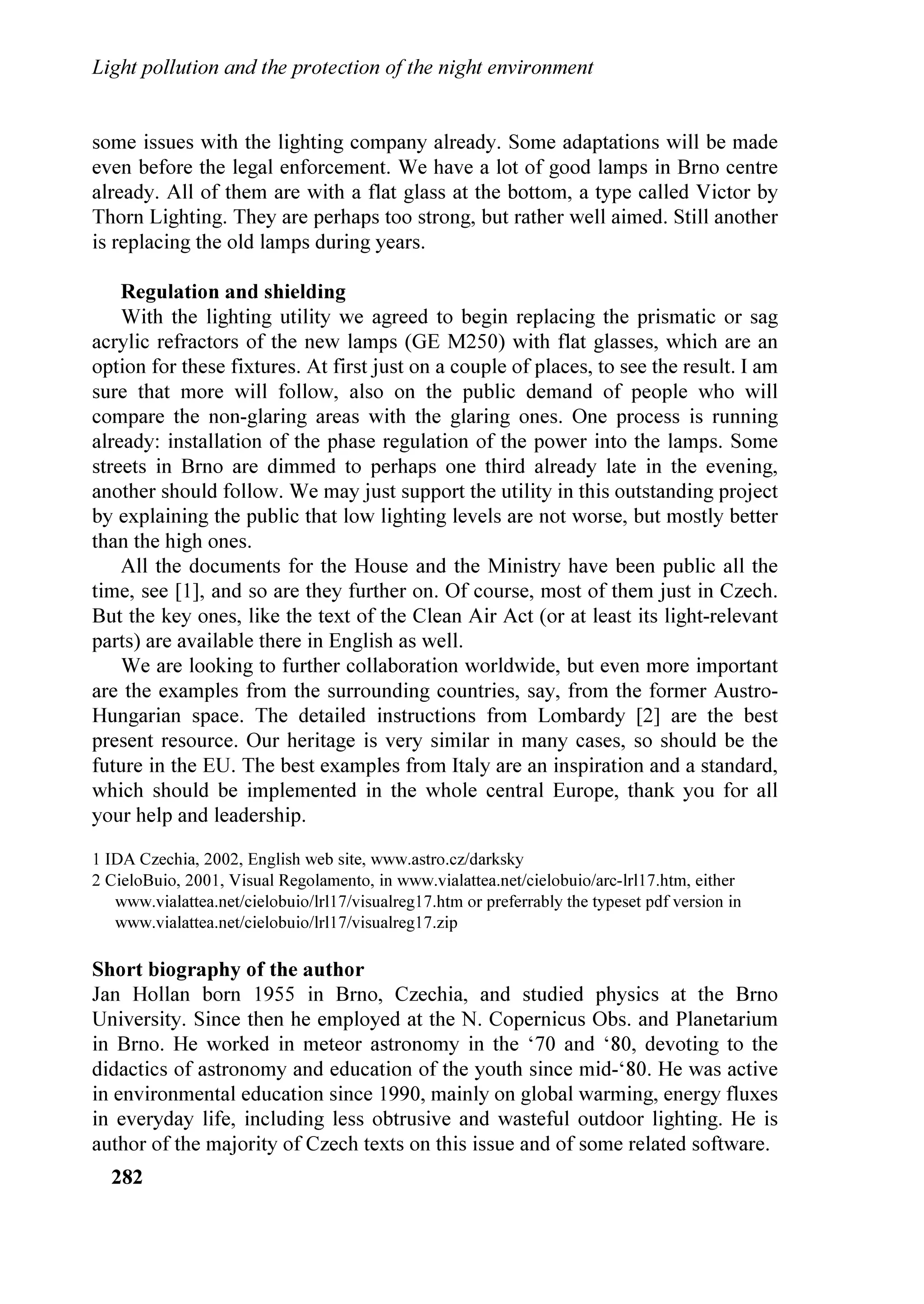 YLD 5RPD  ,
7KLHQH ,WDO HPDLOFLQ]DQR#OLJKWSROOXWLRQLW



.H ZRUGV OLJKW SROOXWLRQ  DWPRVSKHULF HIIHFWV  VLWH WHVWLQJ

$EVWUDFW     7KH VLWXDWLRQ RI OLJKW SROOXWLRQ DQG WKH QLJKW VN LQ ,WDO LQ (XURSH DQG LQ WKH :RUOG
               LV SUHVHQWHG IURP WKH PRVW UHFHQW VWXGLHV EDVHG RQ WKH GDWD WDNHQ E WKH '063
               VDWHOOLWHV RI WKH 86 $LU )RUFH $ QHZ PDS RI WKH YLVXDO PDJQLWXGH ORVV LQ (XURSH
               WDNLQJ LQWR DFFRXQW WKH HOHYDWLRQ LV SUHVHQWHG 7KH DFWXDO SRVVLELOLWLHV IRU WKH
               SRSXODWLRQ WR SHUFHLYH WKH 8QLYHUVH DUH GLVFXVVHG WRJHWKHU ZLWK WKH SRWHQWLDO IXWXUH
               VLWXDWLRQ

     ,QWURGXFWLRQ
     7KH DOWHUDWLRQ RI WKH QDWXUDO TXDQWLW RI OLJKW LQ WKH QLJKW HQYLURQPHQW GXH WR
WKH LQWURGXFWLRQ RI DUWLILFLDO OLJKW LV D WUXH SROOXWLRQ ³,QTXLQDPHQWR´ SROOXWLRQ 