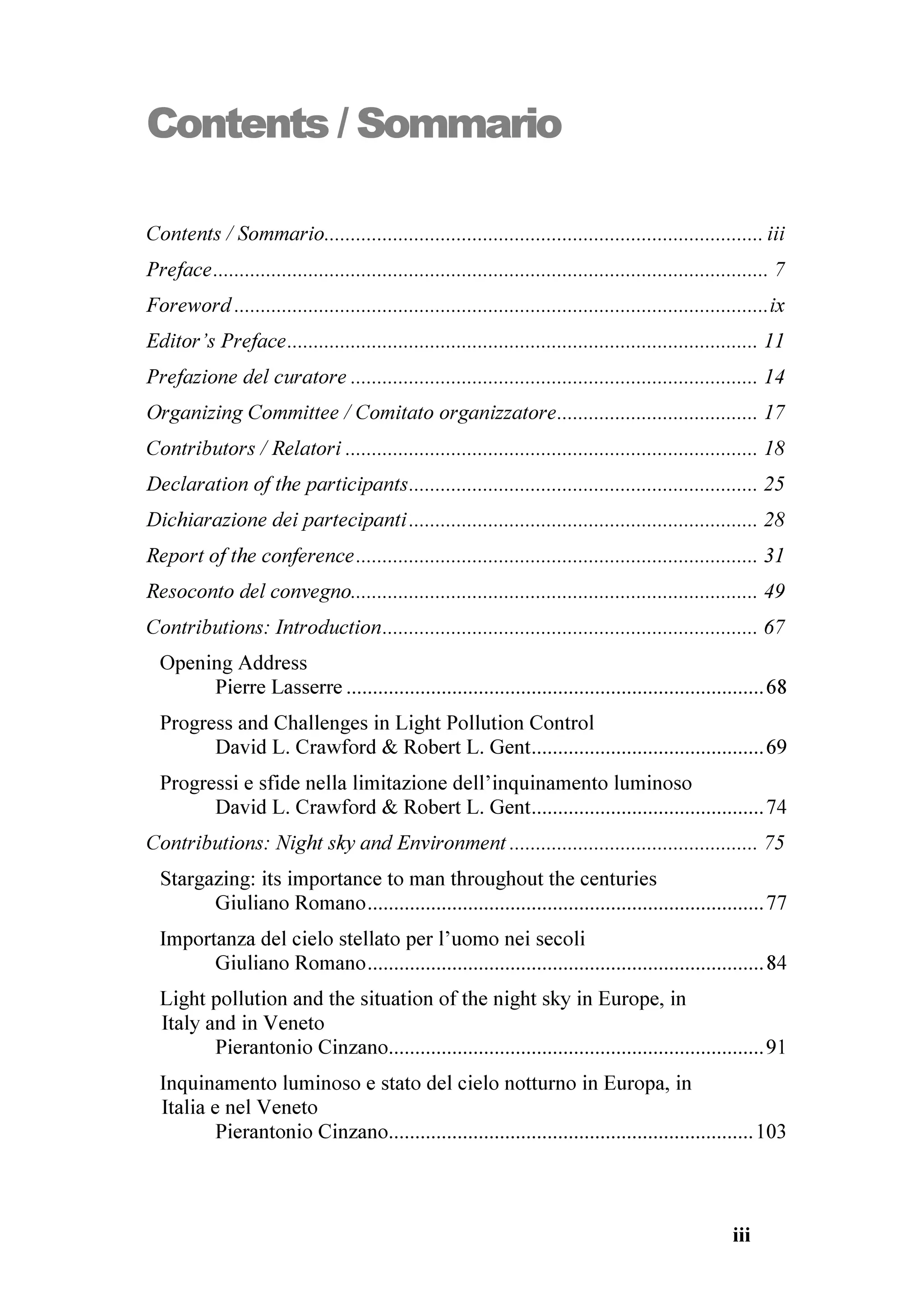 ,QTXLQDPHQWR OXPLQRVR H SURWH]LRQH GHOO¶DPELHQWH QRWWXUQR
/LJKW SROOXWLRQ DQG WKH SURWHFWLRQ RI WKH QLJKW HQYLURQPHQW


                   3URFHHGLQJV RI WKH ,'$ 5HJLRQDO 0HHWLQJ
           /LJKW SROOXWLRQ DQG WKH SURWHFWLRQ RI WKH QLJKW HQYLURQPHQW
                            9HQLFH OHW·V VDYH WKH QLJKW
          ,QTXLQDPHQWR OXPLQRVR H SURWH]LRQH GHOO·DPELHQWH QRWWXUQR
                             9HQH]LD VDOYDUH OD QRWWH
           KHOG LQ 3DOD]]R 3DSDGRSROL 9HQLFH ,WDO RQ 0D UG 


      2UJDQL]LQJ RPPLWWHH 3LHUDQWRQLR LQ]DQR )UDQFHVFR 'DO RUVR
          /HRSROGR 'DOOD *DVVD )UDQFHVFR 5L]]ROL 6LOYDQR 7RFFKHW

                               (GLWRU 3LHUDQWRQLR LQ]DQR
               3URRI5HDGHUV 'DYLG UDZIRUG *LDQFDUOR )DYHUR 5REHUW *HQW



                                  ,6%1 



                  È RSULJKW  ,67,/  7KLHQH      $OO ULJKWV UHVHUYHG

3XEOLVKHG LQ  E ,67,/ ² ,VWLWXWR GL 6FLHQ]D H 7HFQRORJLD GHOO·,QTXLQDPHQWR /XPLQRVR
                    /LJKW 3ROOXWLRQ 6FLHQFH DQG 7HFKQRORJ ,QVWLWXWH
                    6HGH /HJDOH 9LD 5RPD  , 7KLHQH ,WDO
                    QRQSURILW RUJDQL]DWLRQ  FI 
                    7HO     )D[   
                    LQIR#LVWLOLW  ZZZLVWLOLW  ZZZOLJKWSROOXWLRQLW


                            3') YHUVLRQ GRZQORDGDEOH IURP
                        KWWSZZZOLJKWSROOXWLRQLWLVWLOYHQLFH
                              KWWSZZZYHQHWRVWHOODWRLW


               3ULQWHG ZLWK WKH VXSSRUW RI  6WDPSDWR FRQ LO FRQWULEXWR GL
               81(62 5HJLRQDO %XUHDX IRU 6FLHQFH LQ (XURSH 5267( 