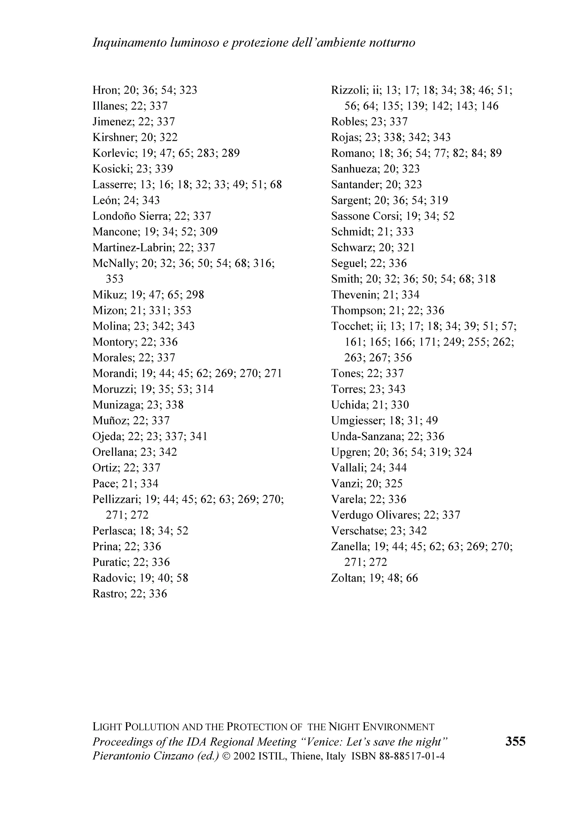 9HQLFH DSSHDUV WKH RQO FLW LQ ,WDO ZLWK PRUH WKDQ  LQKDELWDQWV
IURPZKLFK DQ DYHUDJH REVHUYHU KDV WKH SRVVLELOLW WR YLHZ WKH 0LON :D IURP
WKH FLW FHQWUH RQ D FOHDU QLJKW LQ  (YHQ WKRXJK WKH 9HQLFH
V KLVWRULF
FHQWUH SRS  