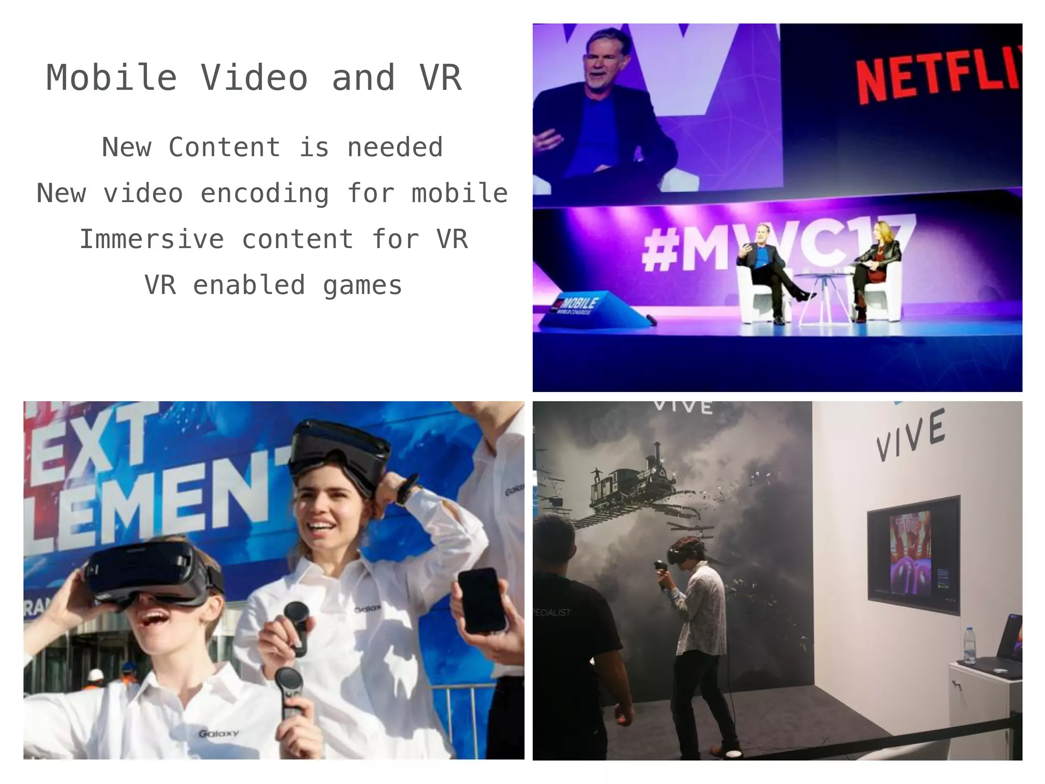 Mobile Video and VR
New Content is needed
New video encoding for mobile
Immersive content for VR
VR enabled games
 