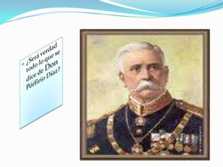 ¿Será verdad todo lo que se dice de Don Porfirio Díaz?