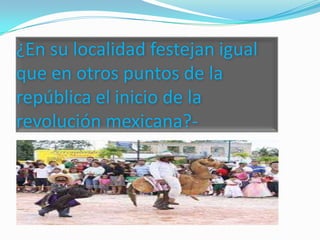 ¿En su localidad festejan igual que en otros puntos de la república el inicio de la revolución mexicana?-
