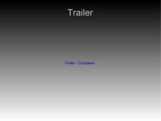 Trailer Trailer - Complexo 