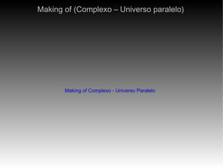 Making of (Complexo – Universo paralelo) Making of Complexo - Universo Paralelo 